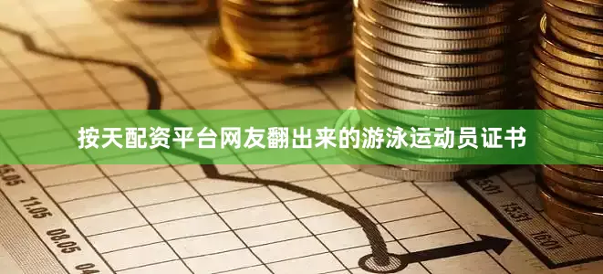 按天配资平台网友翻出来的游泳运动员证书