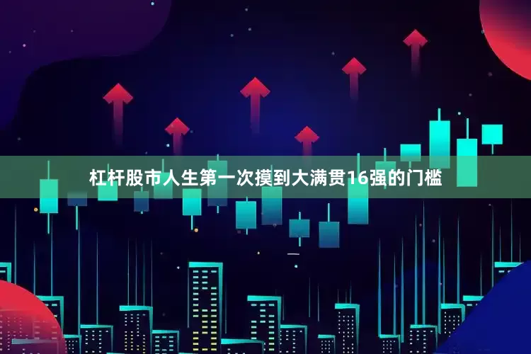 杠杆股市人生第一次摸到大满贯16强的门槛