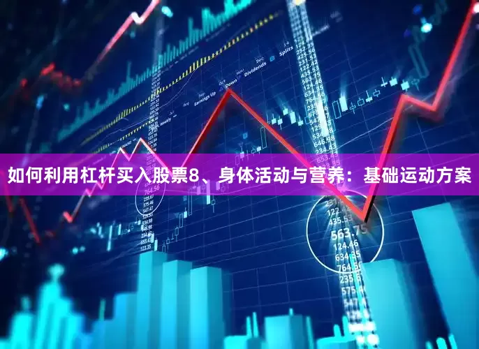 如何利用杠杆买入股票8、身体活动与营养：基础运动方案