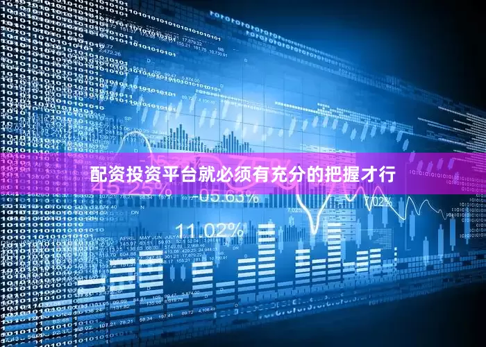 配资投资平台就必须有充分的把握才行