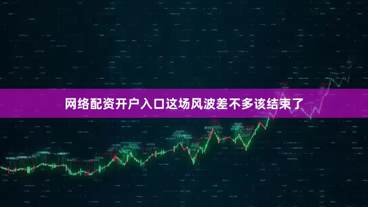 网络配资开户入口这场风波差不多该结束了