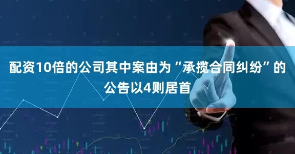 配资10倍的公司其中案由为“承揽合同纠纷”的公告以4则居首