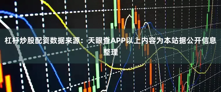 杠杆炒股配资数据来源：天眼查APP以上内容为本站据公开信息整理