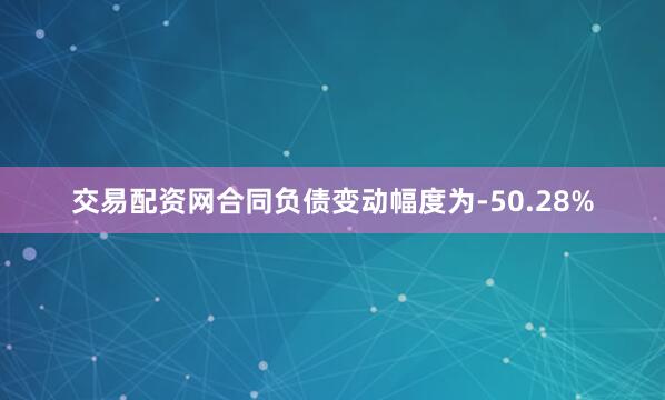 交易配资网合同负债变动幅度为-50.28%
