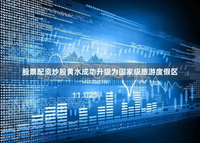 股票配资炒股黄水成功升级为国家级旅游度假区